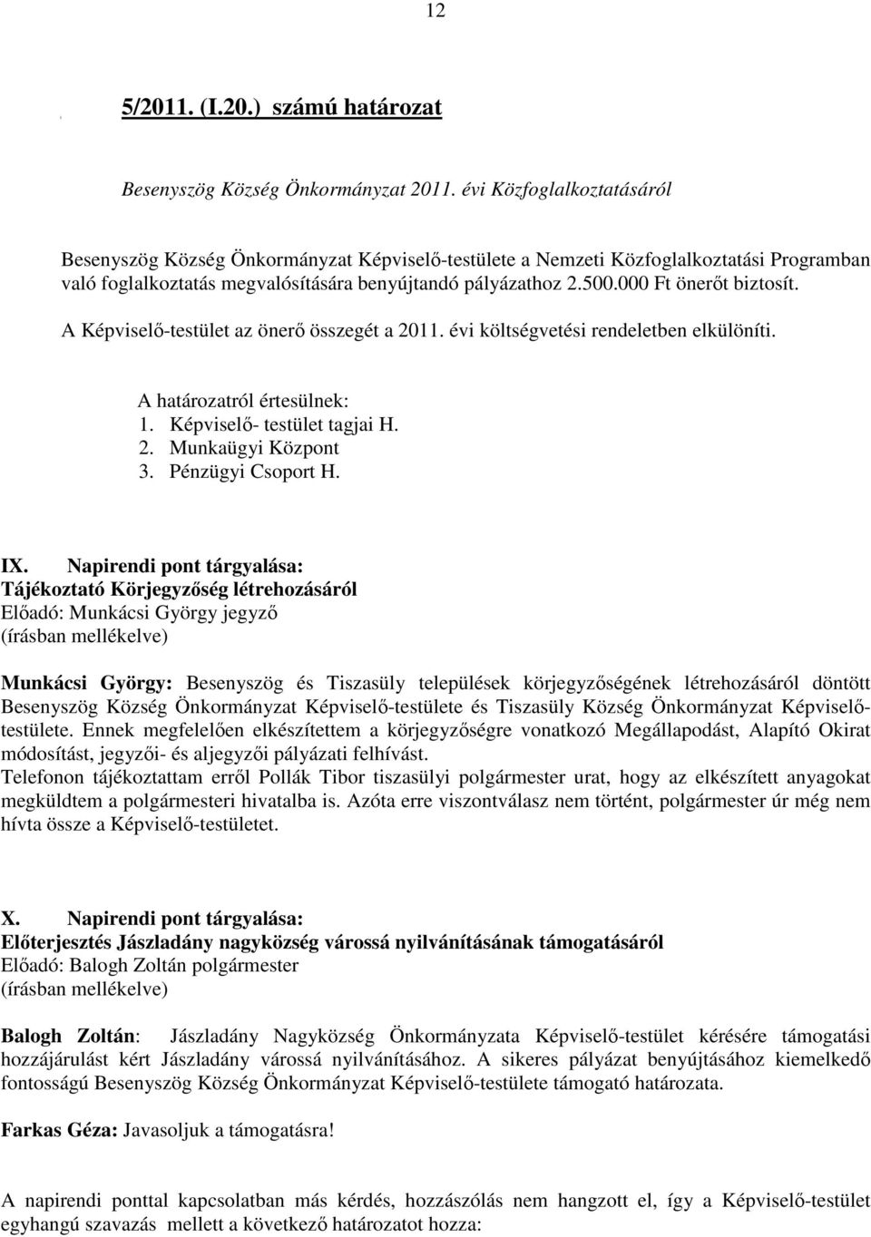 000 Ft önerıt biztosít. A Képviselı-testület az önerı összegét a 2011. évi költségvetési rendeletben elkülöníti. A határozatról értesülnek: 1. Képviselı- testület tagjai H. 2. Munkaügyi Központ 3.