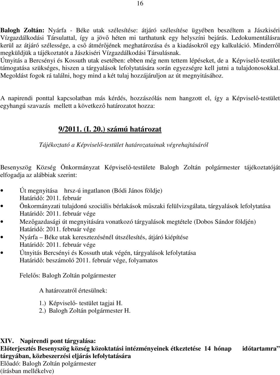 Útnyitás a Bercsényi és Kossuth utak esetében: ebben még nem tettem lépéseket, de a Képviselı-testület támogatása szükséges, hiszen a tárgyalások lefolytatására során egyezségre kell jutni a