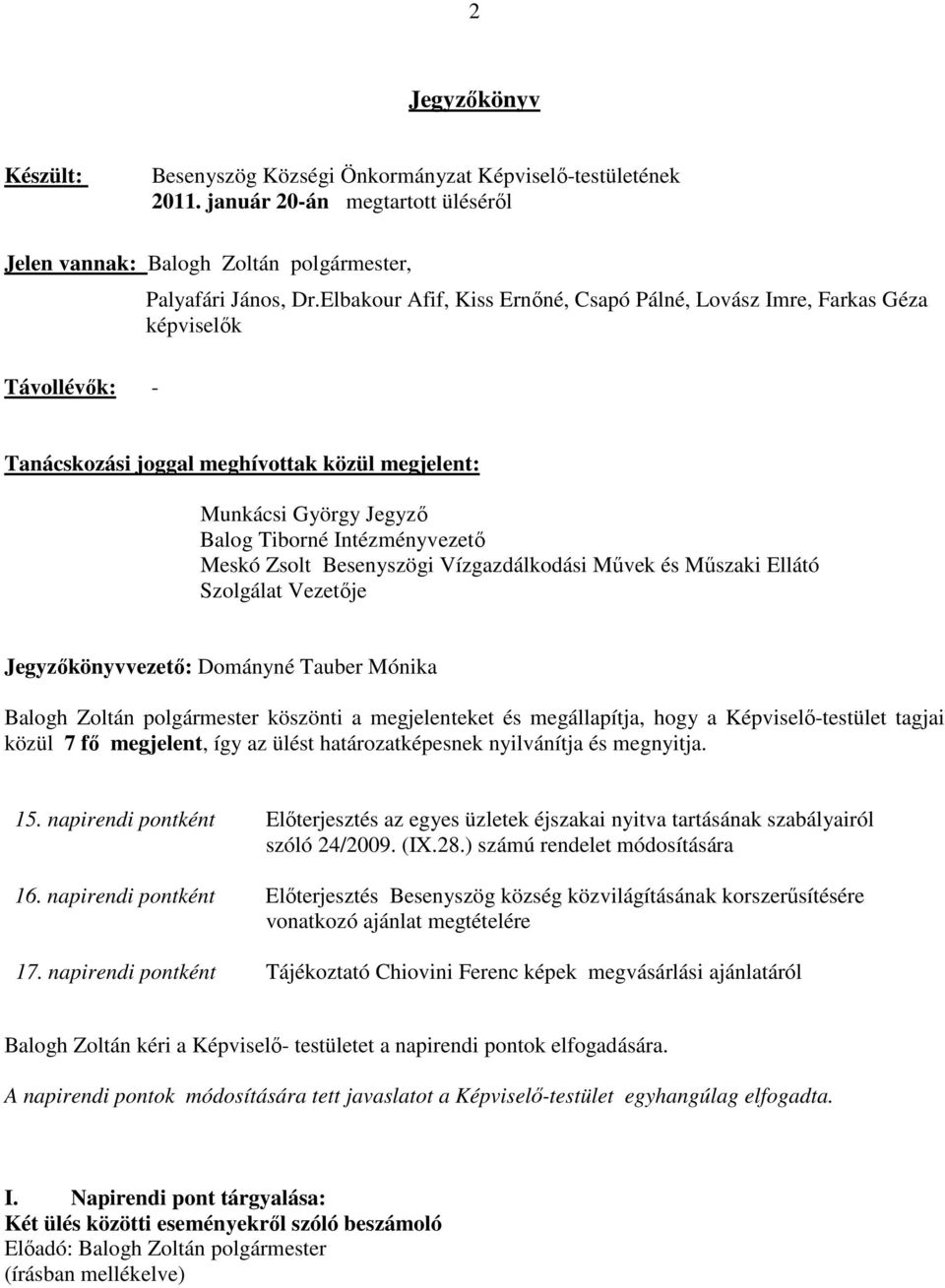 Besenyszögi Vízgazdálkodási Mővek és Mőszaki Ellátó Szolgálat Vezetıje Jegyzıkönyvvezetı: Dományné Tauber Mónika Balogh Zoltán polgármester köszönti a megjelenteket és megállapítja, hogy a