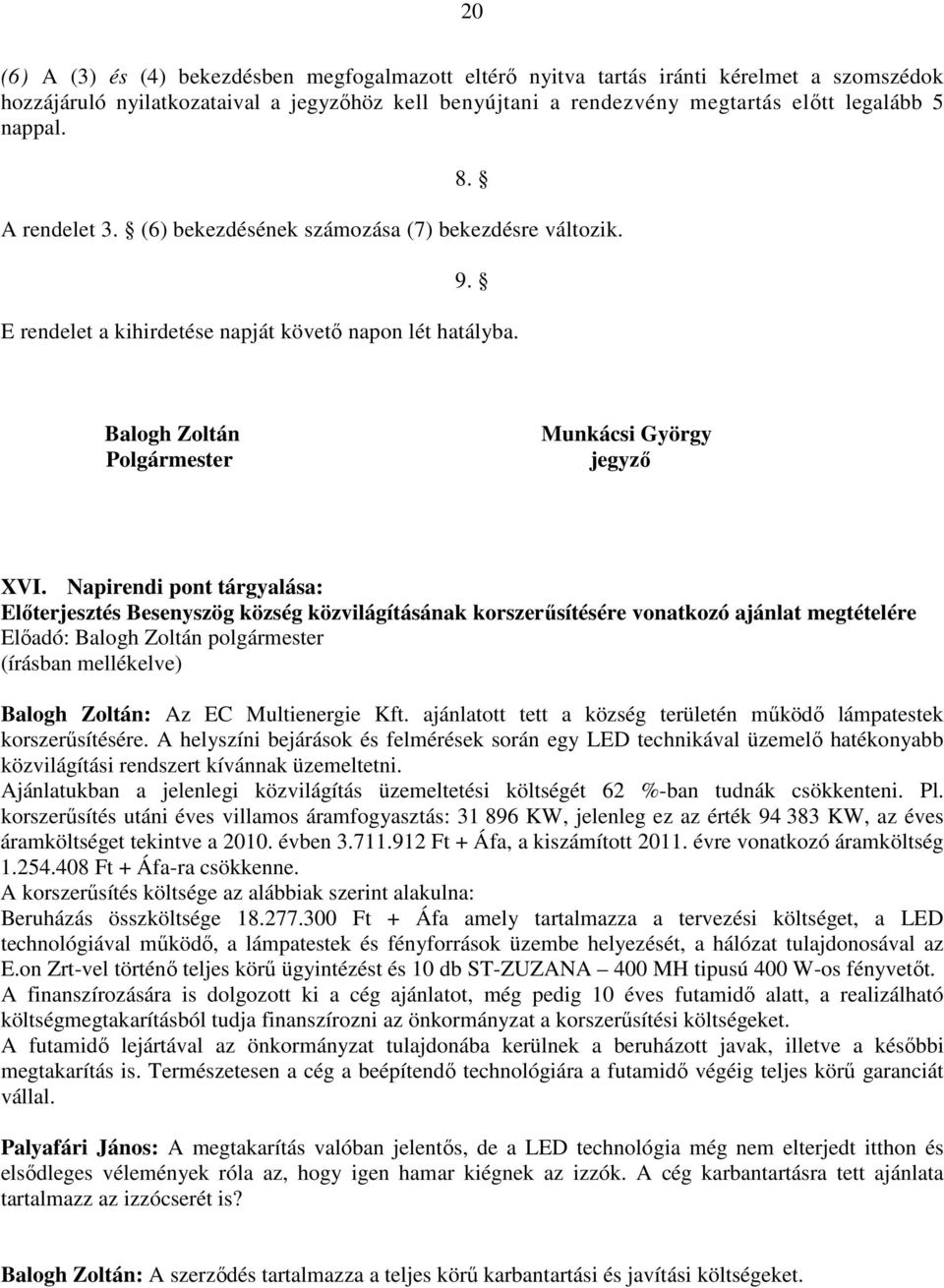 Napirendi pont tárgyalása: Elıterjesztés Besenyszög község közvilágításának korszerősítésére vonatkozó ajánlat megtételére Elıadó: Balogh Zoltán polgármester Balogh Zoltán: Az EC Multienergie Kft.