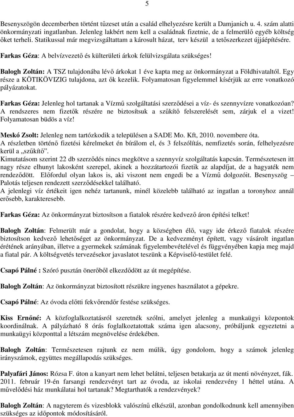 Farkas Géza: A belvízvezetı és külterületi árkok felülvizsgálata szükséges! Balogh Zoltán: A TSZ tulajdonába lévı árkokat 1 éve kapta meg az önkormányzat a Földhivataltól.