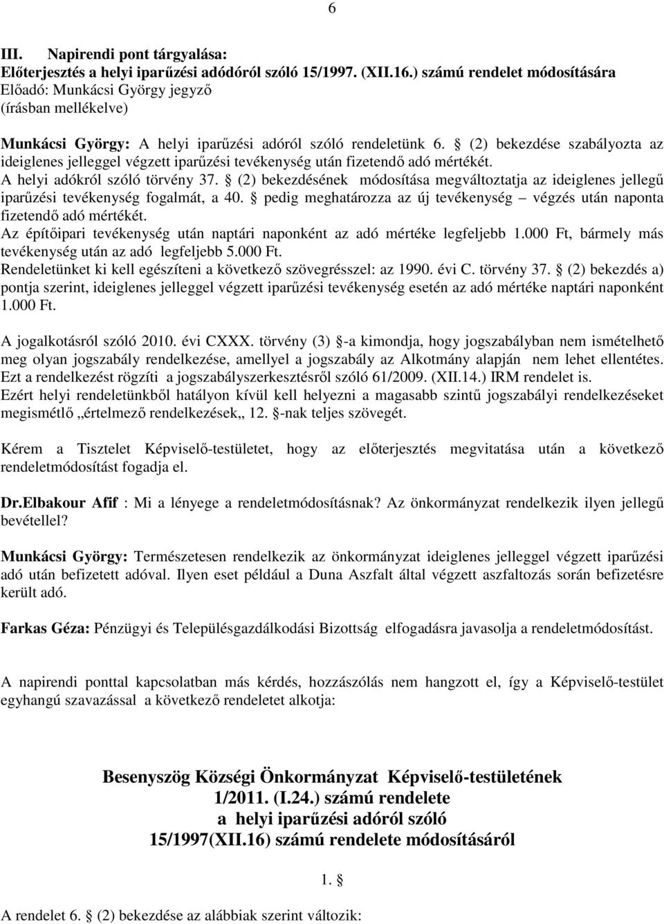 (2) bekezdése szabályozta az ideiglenes jelleggel végzett iparőzési tevékenység után fizetendı adó mértékét. A helyi adókról szóló törvény 37.