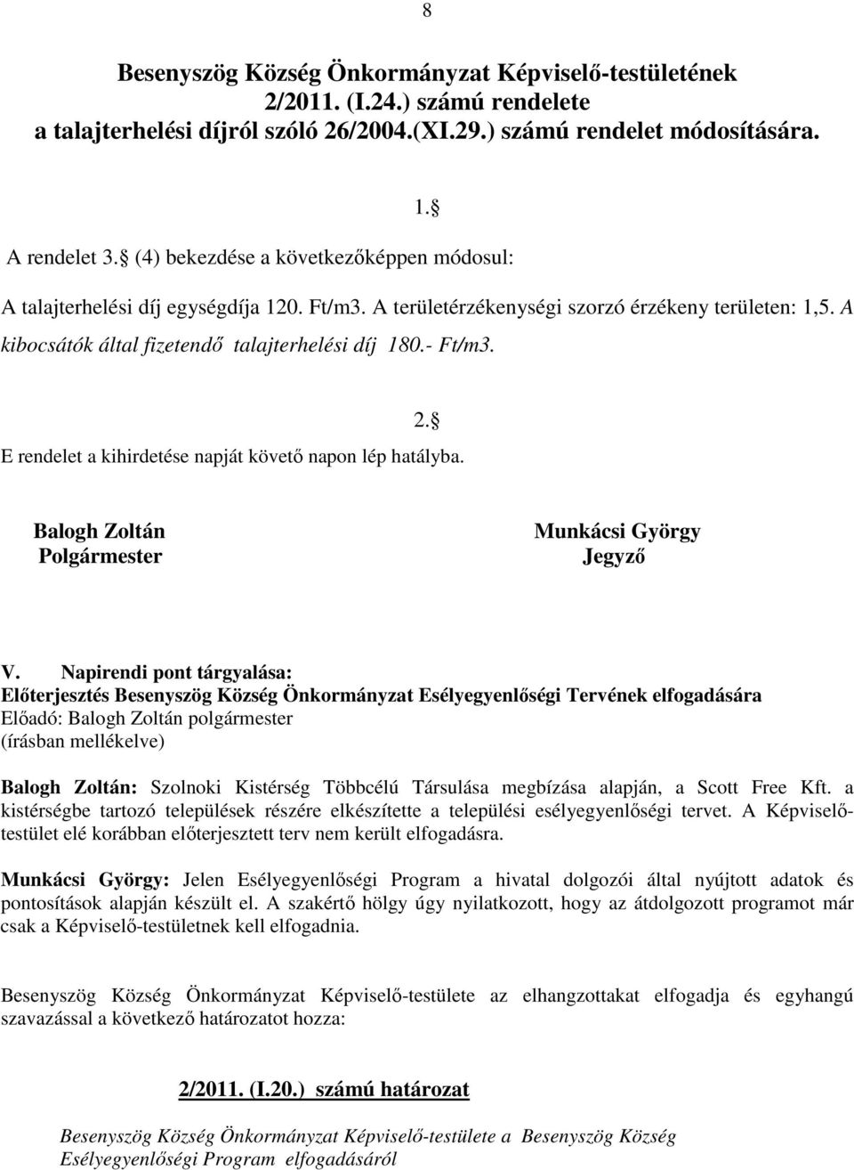 2. E rendelet a kihirdetése napját követı napon lép hatályba. Balogh Zoltán Polgármester Munkácsi György Jegyzı V.