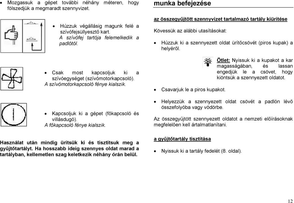 Használat után mindig ürítsük ki és tisztítsuk meg a gyűjtőtartályt. Ha hosszabb ideig szennyes oldat marad a tartályban, kellemetlen szag keletkezik néhány órán belül.