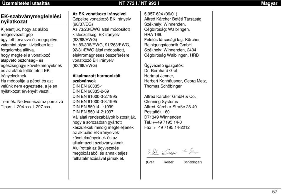 Ha módosítja a gépet és azt velünk nem egyeztette, a jelen nyilatkozat érvényét veszti. Termék: Nedves-\száraz porszívó Típus: 1.294-xxx 1.