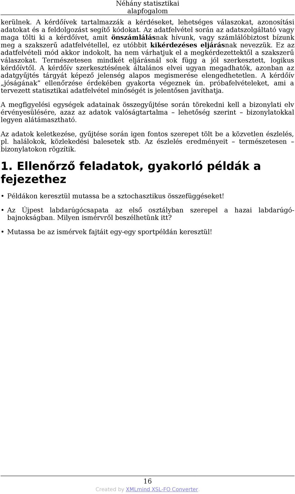 nevezzük. Ez az adatfelvételi mód akkor indokolt, ha nem várhatjuk el a megkérdezettektől a szakszerű válaszokat. Természetesen mindkét eljárásnál sok függ a jól szerkesztett, logikus kérdőívtől.