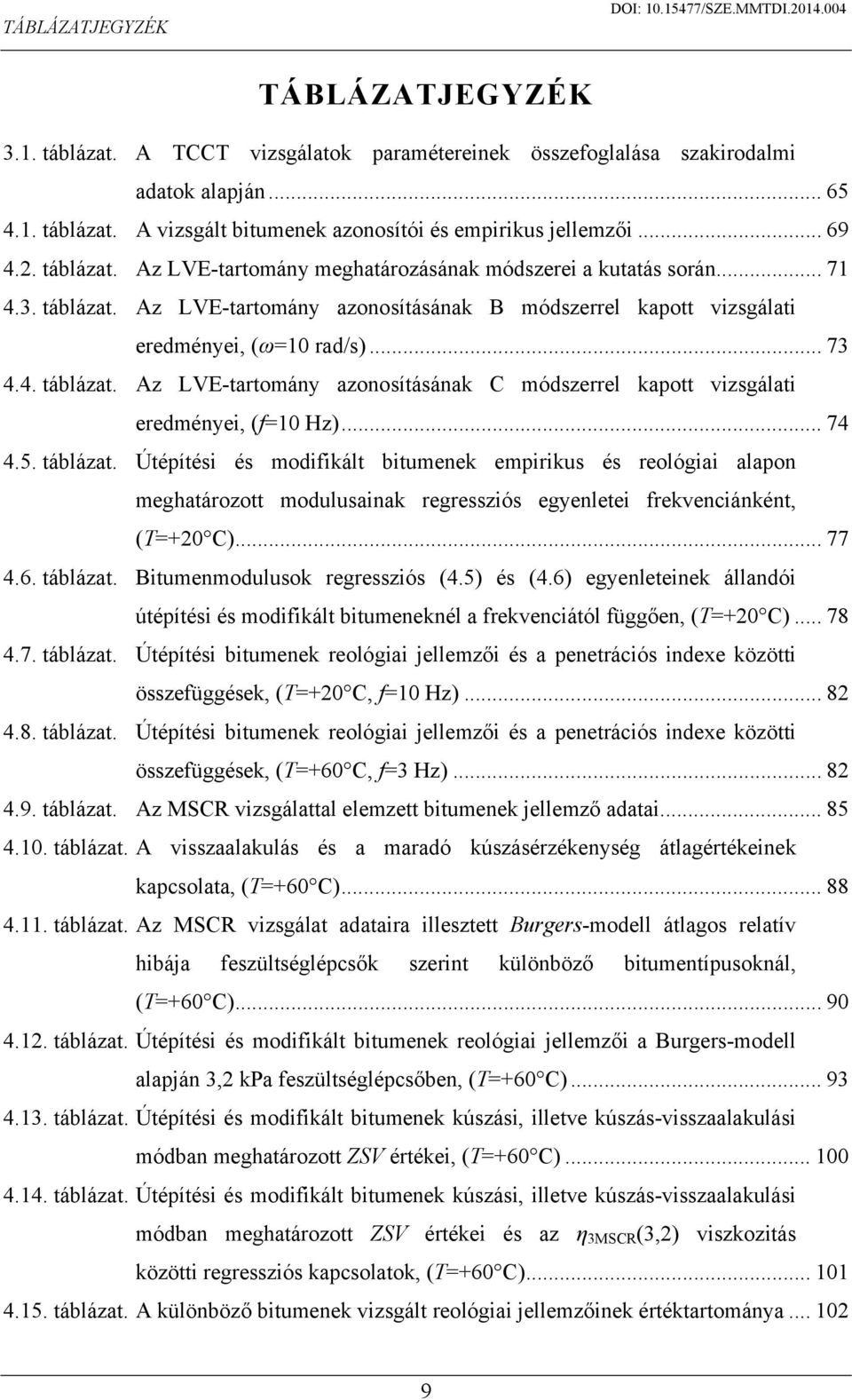 .. 74 4.5. táblázat. Útépítési és modifikált bitumenek empirikus és reológiai alapon meghatározott modulusainak regressziós egyenletei frekvenciánként, (T=+20 C)... 77 4.6. táblázat. Bitumenmodulusok regressziós (4.