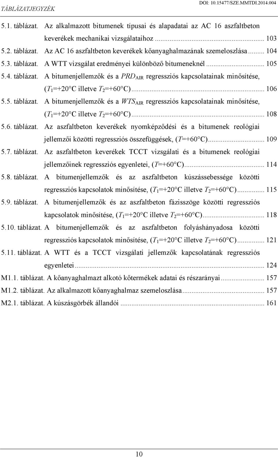 .. 106 5.5. táblázat. A bitumenjellemzők és a WTS AIR regressziós kapcsolatainak minősítése, (T 1 =+20 C illetve T 2 =+60 C)... 108 5.6. táblázat. Az aszfaltbeton keverékek nyomképződési és a bitumenek reológiai jellemzői közötti regressziós összefüggések, (T=+60 C).