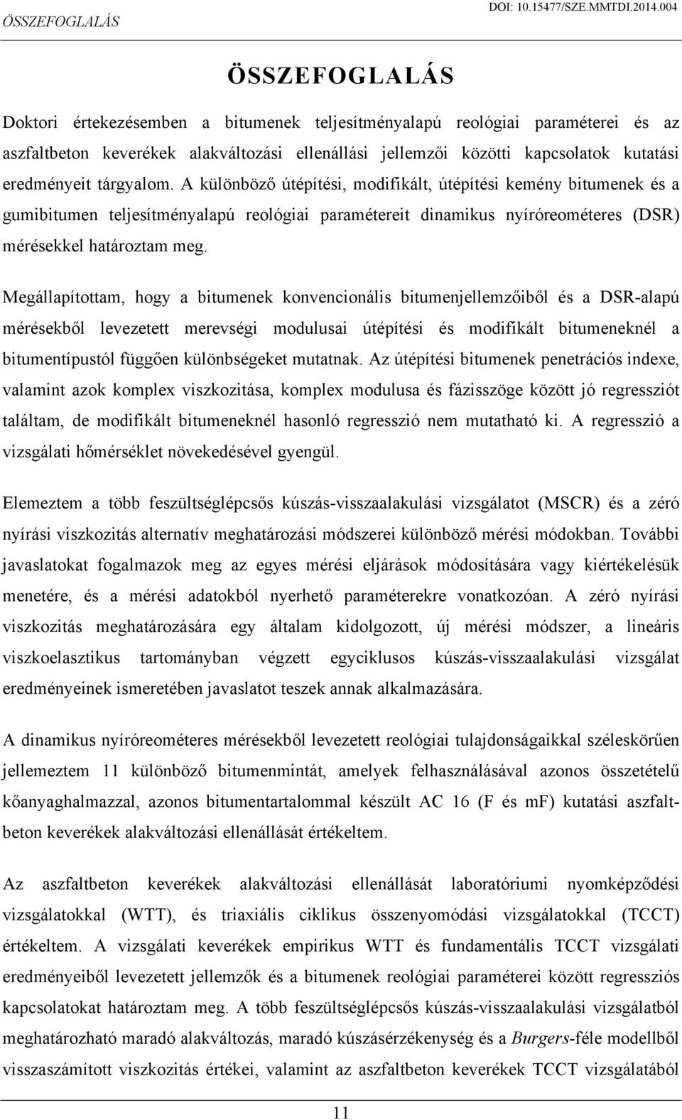 A különböző útépítési, modifikált, útépítési kemény bitumenek és a gumibitumen teljesítményalapú reológiai paramétereit dinamikus nyíróreométeres (DSR) mérésekkel határoztam meg.