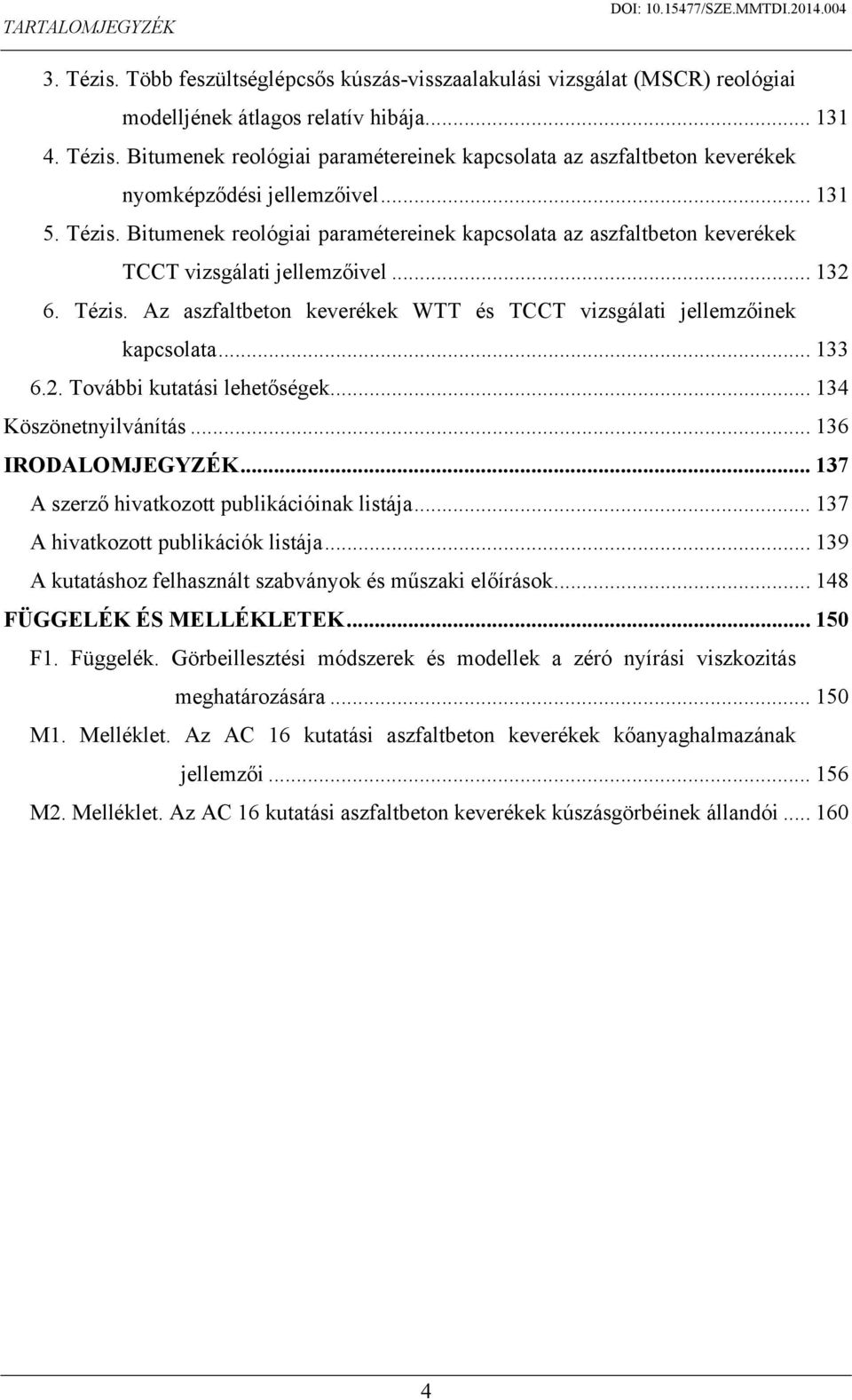 .. 133 6.2. További kutatási lehetőségek... 134 Köszönetnyilvánítás... 136 IRODALOMJEGYZÉK... 137 A szerző hivatkozott publikációinak listája... 137 A hivatkozott publikációk listája.