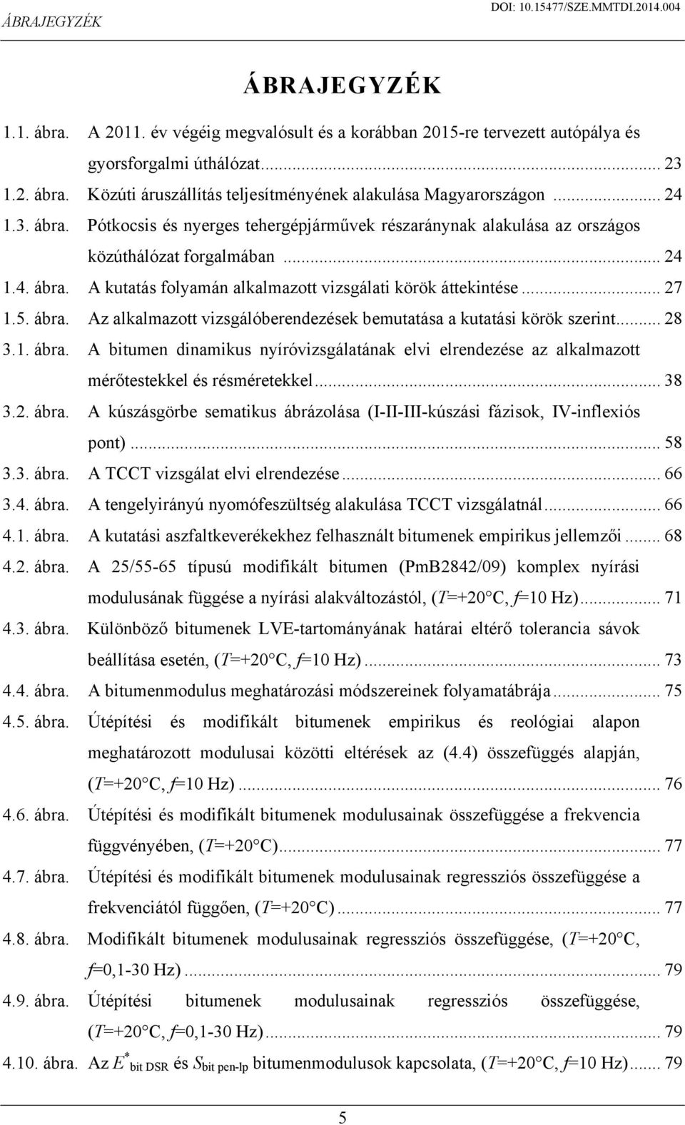 5. ábra. Az alkalmazott vizsgálóberendezések bemutatása a kutatási körök szerint... 28 3.1. ábra. A bitumen dinamikus nyíróvizsgálatának elvi elrendezése az alkalmazott mérőtestekkel és résméretekkel.