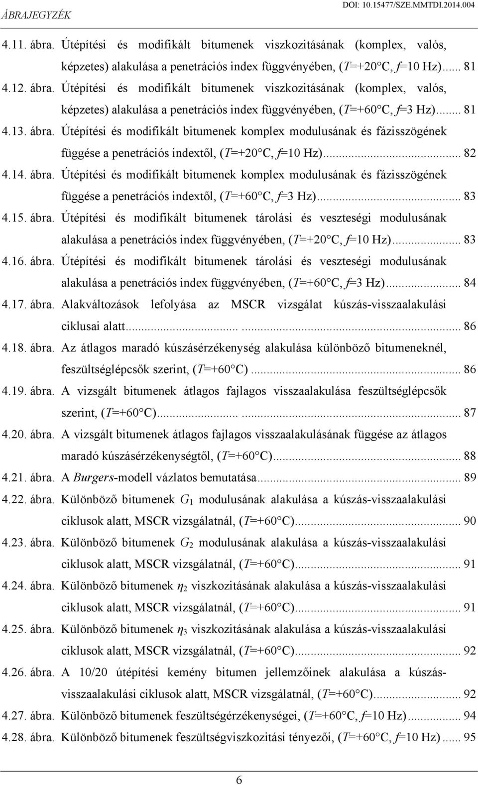 .. 83 4.15. ábra. Útépítési és modifikált bitumenek tárolási és veszteségi modulusának alakulása a penetrációs index függvényében, (T=+20 C, f=10 Hz)... 83 4.16. ábra. Útépítési és modifikált bitumenek tárolási és veszteségi modulusának alakulása a penetrációs index függvényében, (T=+60 C, f=3 Hz).