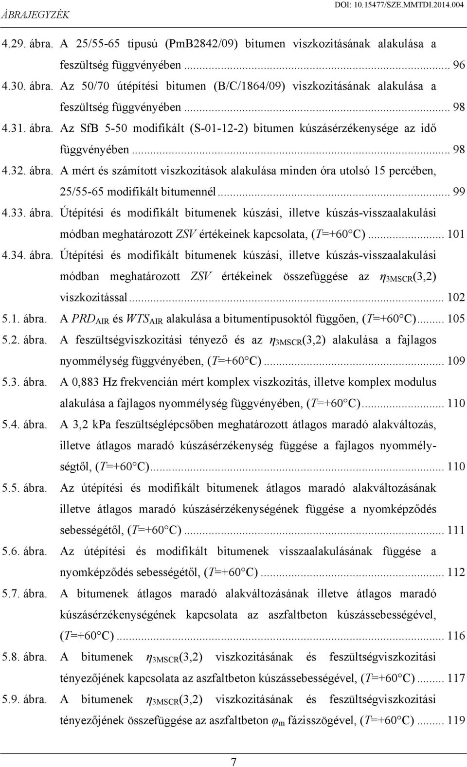 .. 99 4.33. ábra. Útépítési és modifikált bitumenek kúszási, illetve kúszás-visszaalakulási módban meghatározott ZSV értékeinek kapcsolata, (T=+60 C)... 101 4.34. ábra. Útépítési és modifikált bitumenek kúszási, illetve kúszás-visszaalakulási módban meghatározott ZSV értékeinek összefüggése az η 3MSCR (3,2) viszkozitással.