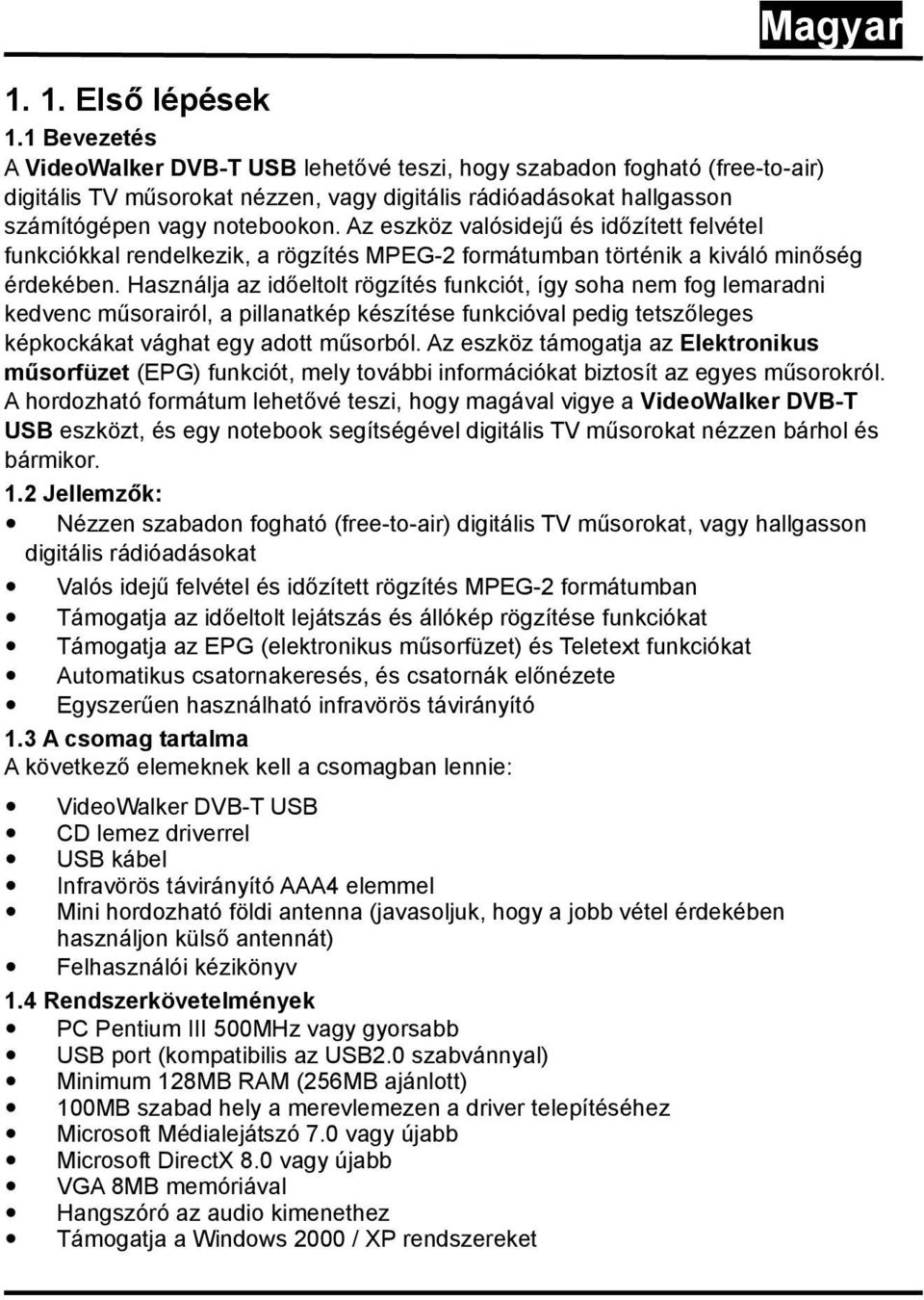 Az eszköz valósidejű és időzített felvétel funkciókkal rendelkezik, a rögzítés MPEG-2 formátumban történik a kiváló minőség érdekében.