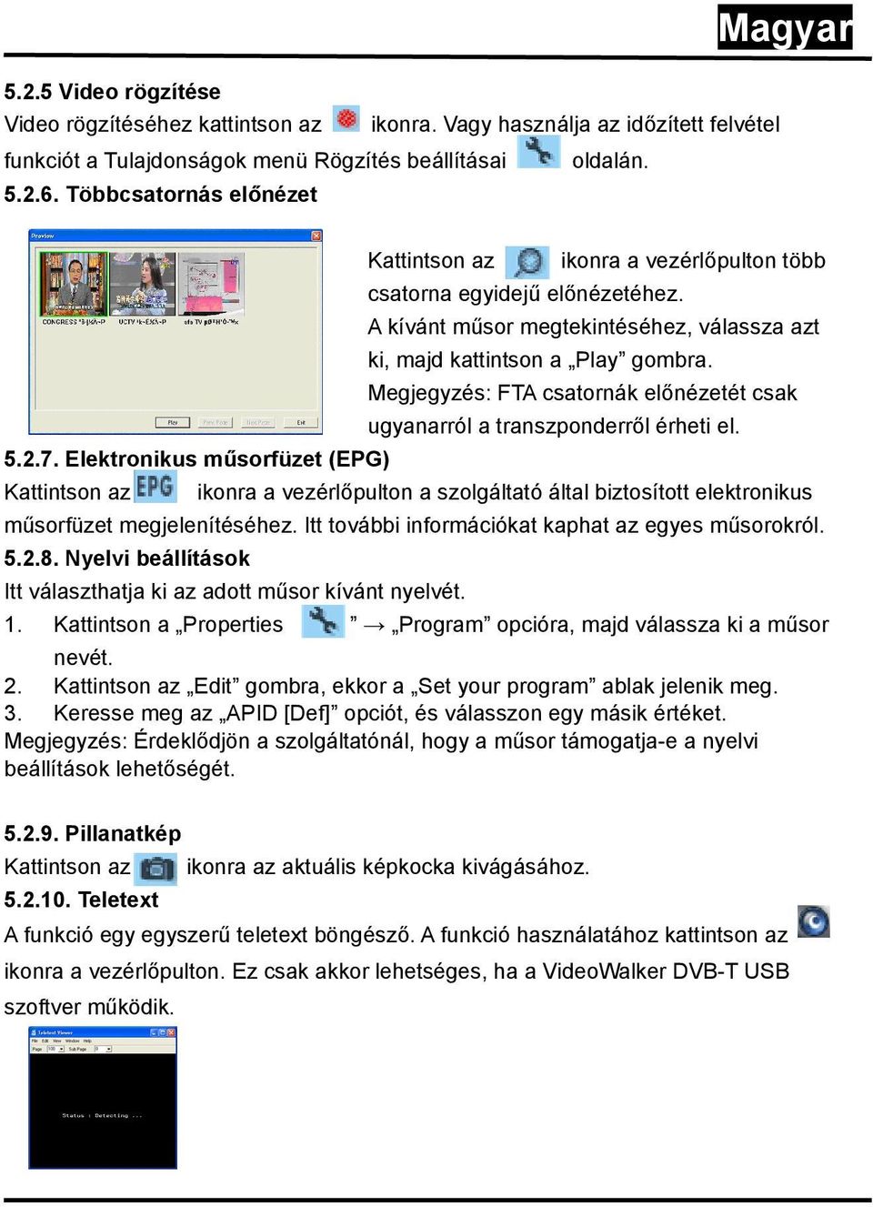 Megjegyzés: FTA csatornák előnézetét csak ugyanarról a transzponderről érheti el. 5.2.7.