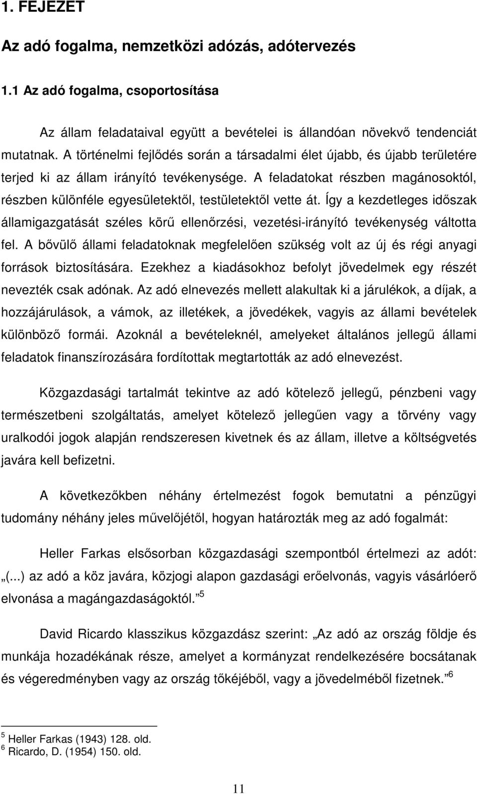 A feladatokat részben magánosoktól, részben különféle egyesületektl, testületektl vette át. Így a kezdetleges idszak államigazgatását széles kör ellenrzési, vezetési-irányító tevékenység váltotta fel.