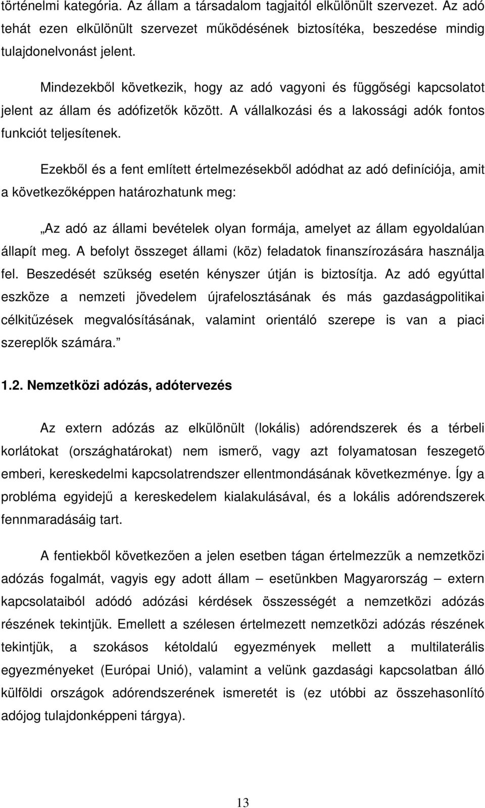 Ezekbl és a fent említett értelmezésekbl adódhat az adó definíciója, amit a következképpen határozhatunk meg: Az adó az állami bevételek olyan formája, amelyet az állam egyoldalúan állapít meg.