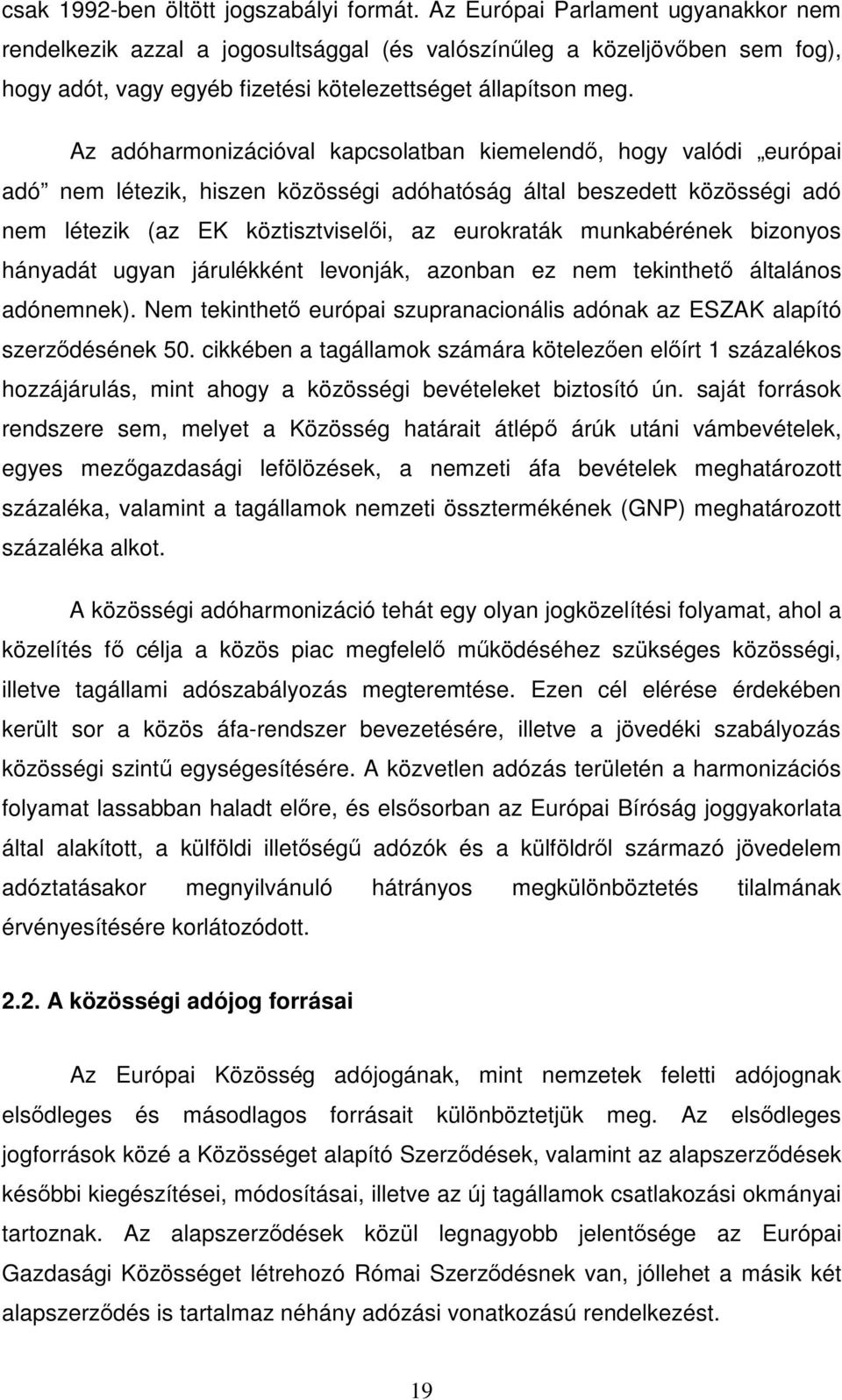 Az adóharmonizációval kapcsolatban kiemelend, hogy valódi európai adó nem létezik, hiszen közösségi adóhatóság által beszedett közösségi adó nem létezik (az EK köztisztviseli, az eurokraták