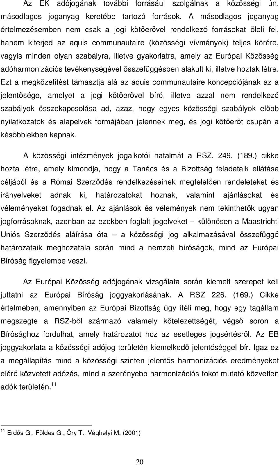 szabályra, illetve gyakorlatra, amely az Európai Közösség adóharmonizációs tevékenységével összefüggésben alakult ki, illetve hoztak létre.