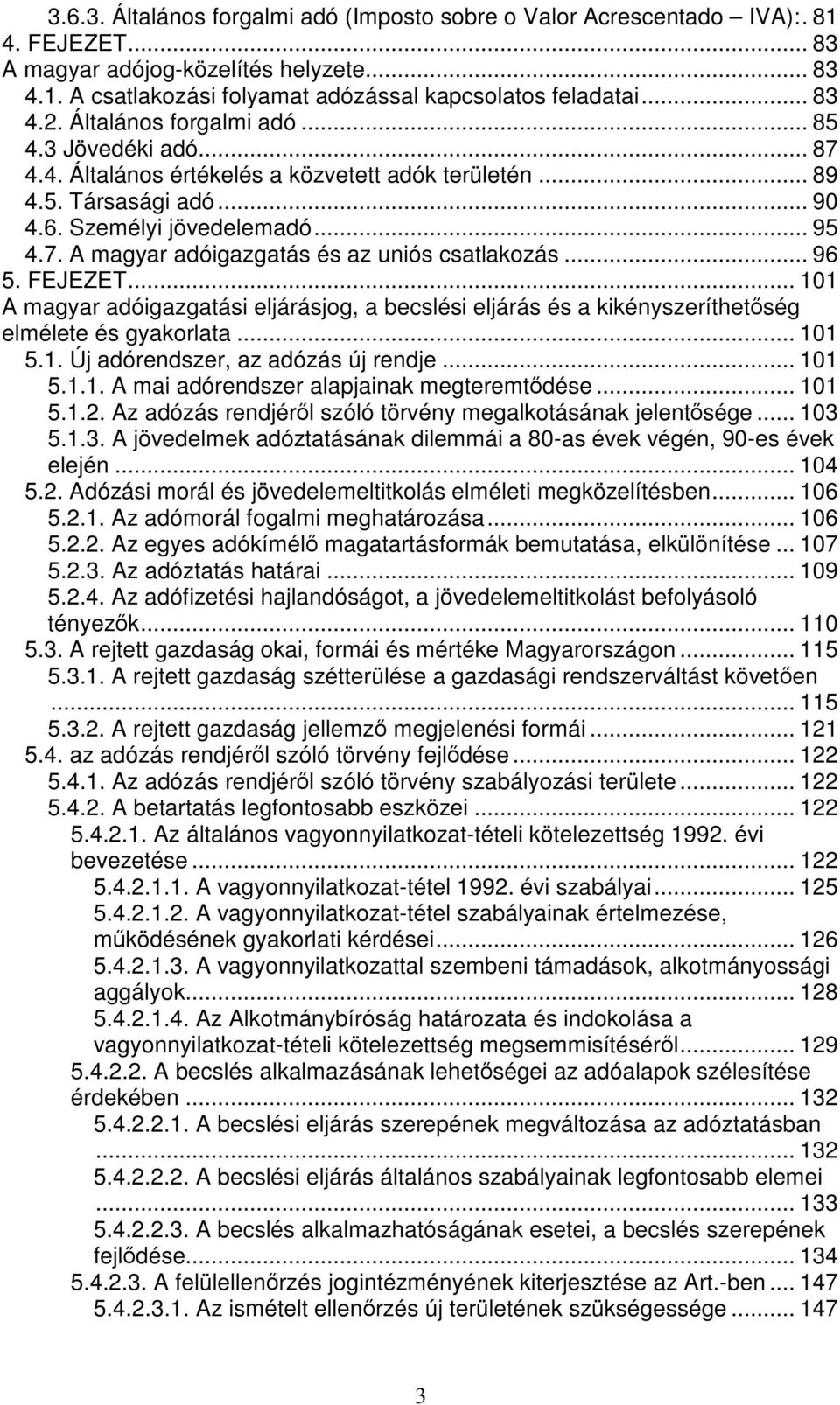 .. 96 5. FEJEZET... 101 A magyar adóigazgatási eljárásjog, a becslési eljárás és a kikényszeríthetség elmélete és gyakorlata... 101 5.1. Új adórendszer, az adózás új rendje... 101 5.1.1. A mai adórendszer alapjainak megteremtdése.