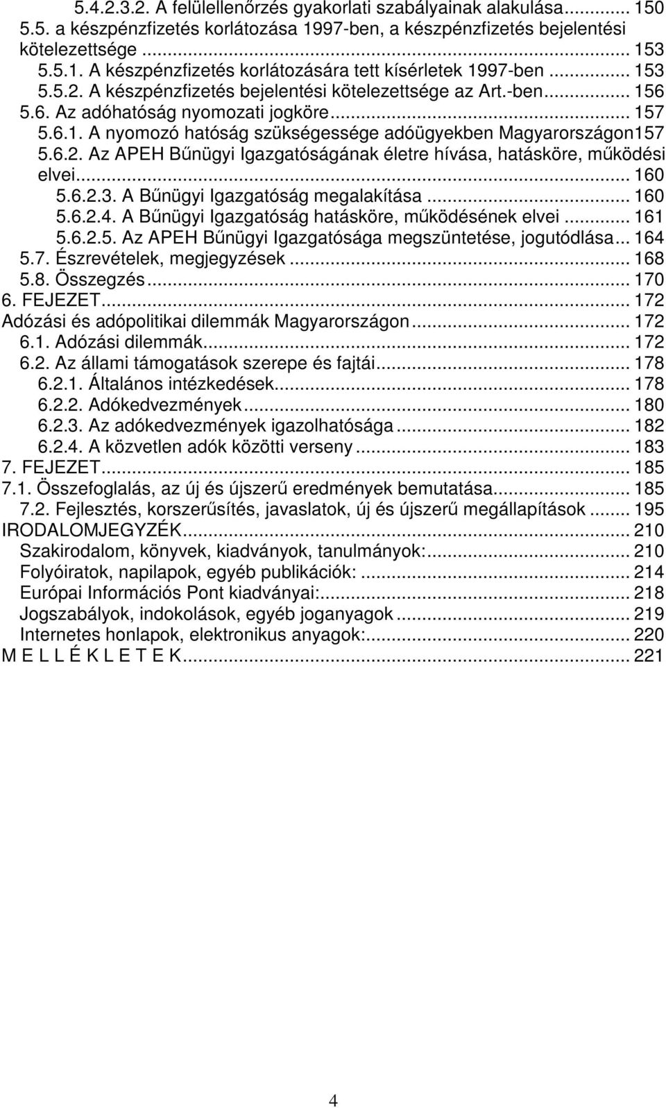 .. 160 5.6.2.3. A Bnügyi Igazgatóság megalakítása... 160 5.6.2.4. A Bnügyi Igazgatóság hatásköre, mködésének elvei... 161 5.6.2.5. Az APEH Bnügyi Igazgatósága megszüntetése, jogutódlása... 164 5.7.