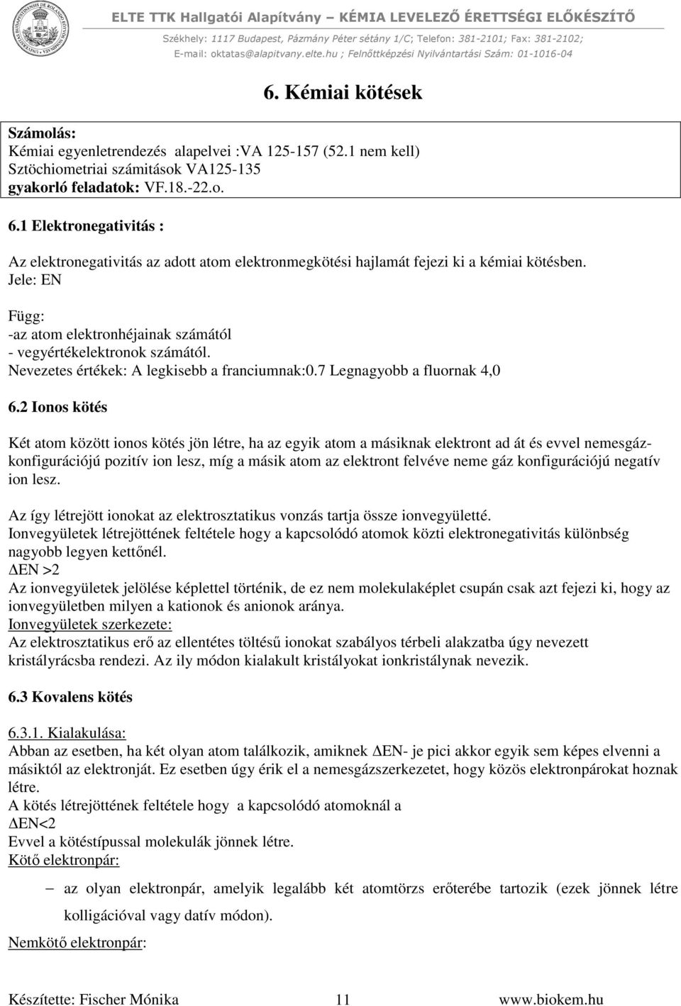 Nevezetes értékek: A legkisebb a franciumnak:0.7 Legnagyobb a fluornak 4,0 6.