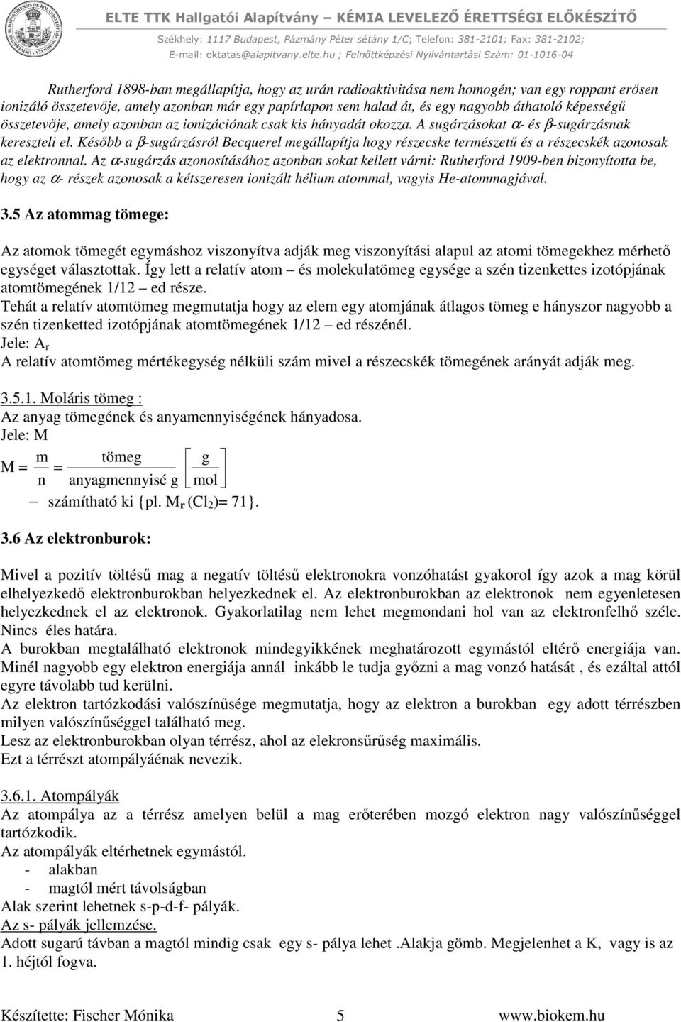 Később a β-sugárzásról Becquerel megállapítja hogy részecske természetű és a részecskék azonosak az elektronnal.