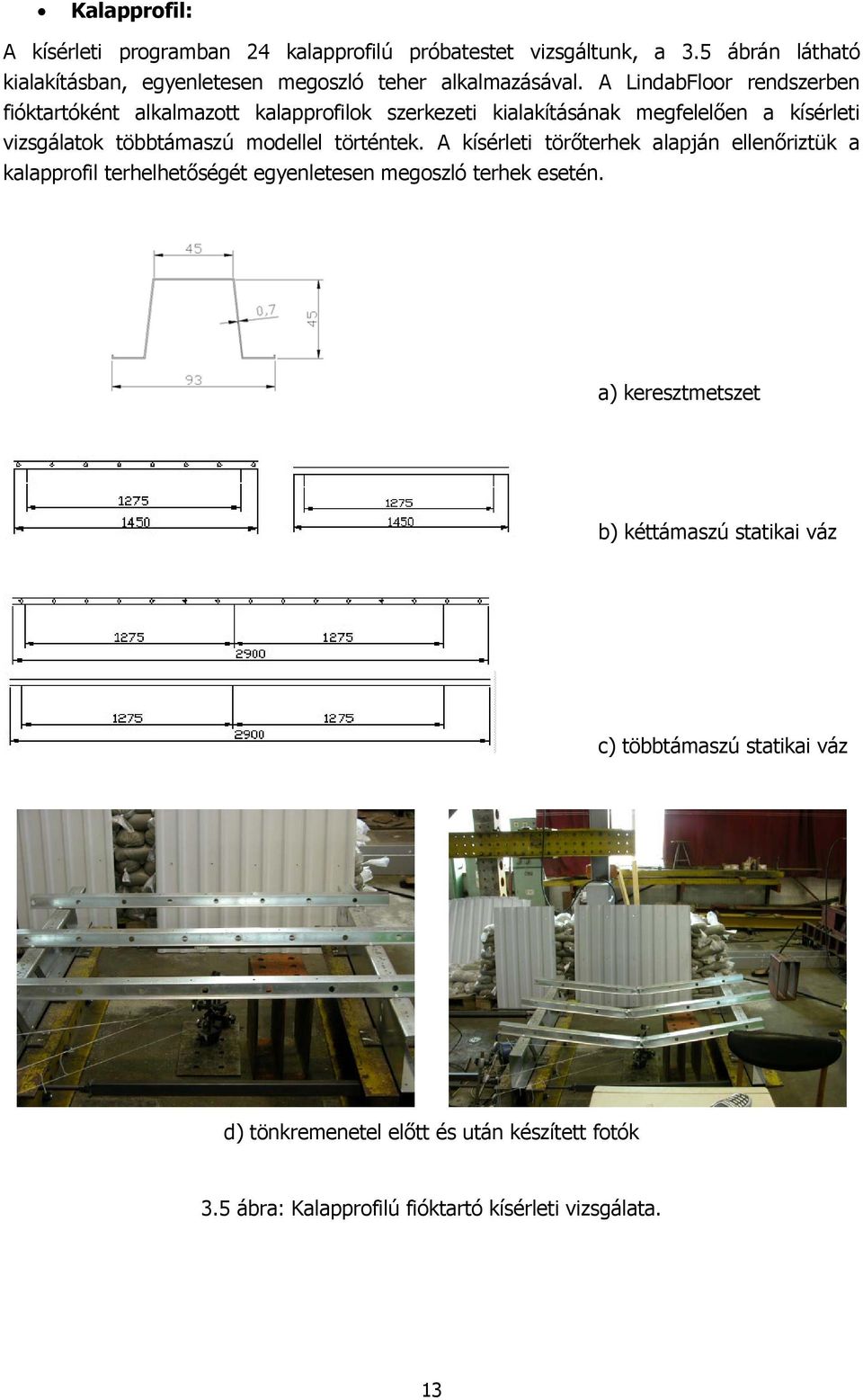 A LindabFloor rendszerben fióktartóként alkalmazott kalapprofilok szerkezeti kialakításának megfelelően a kísérleti vizsgálatok többtámaszú modellel