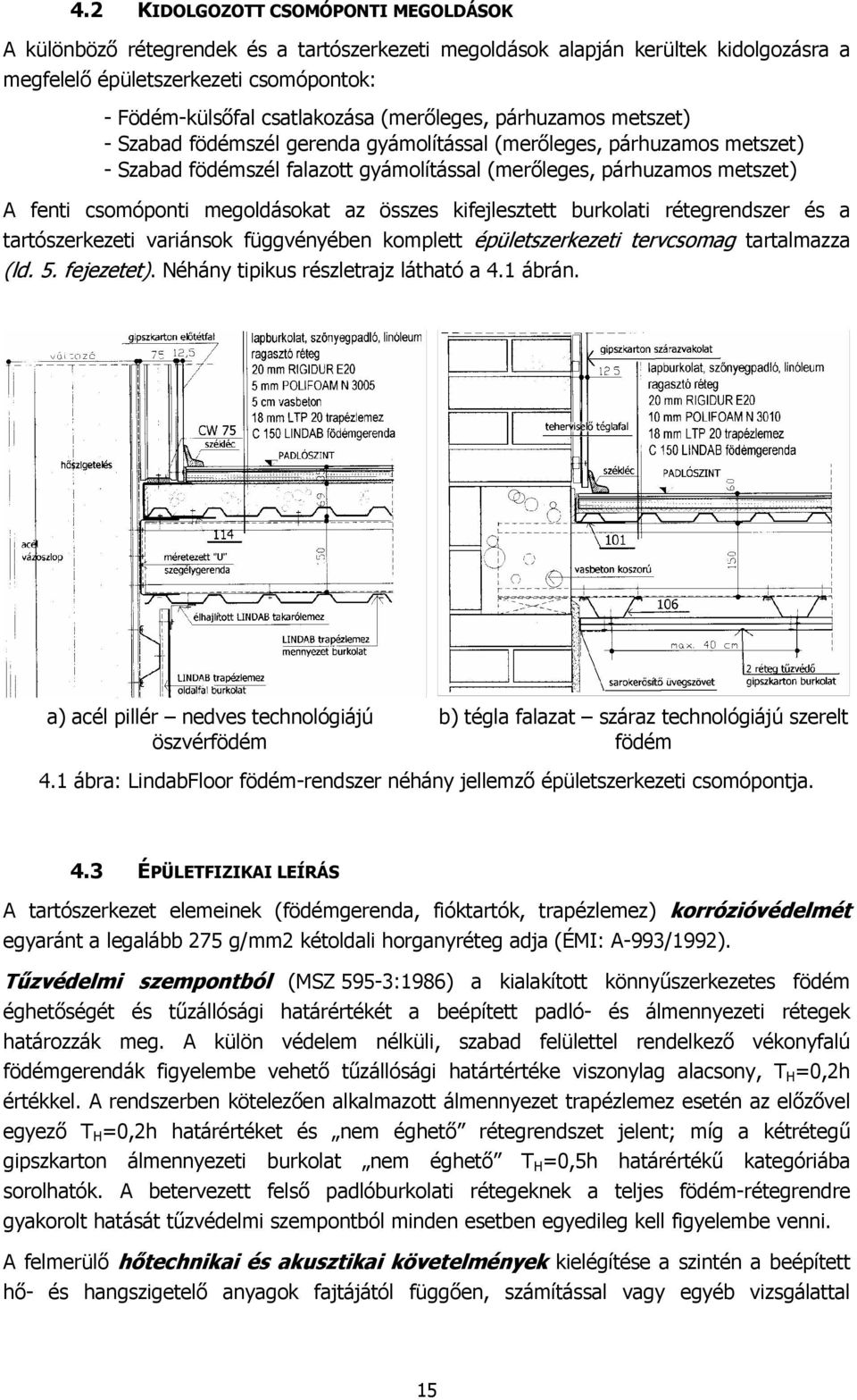 megoldásokat az összes kifejlesztett burkolati rétegrendszer és a tartószerkezeti variánsok függvényében komplett épületszerkezeti tervcsomag tartalmazza (ld. 5. fejezetet).