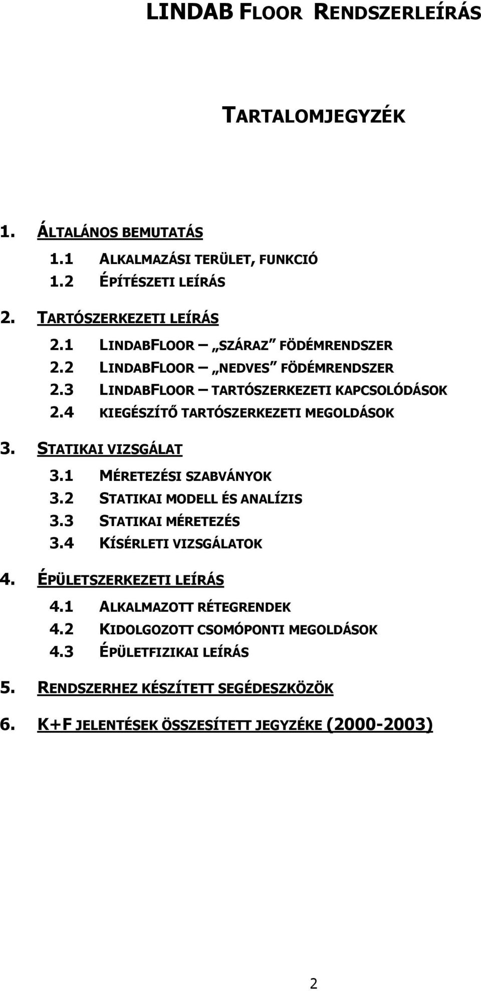 STATIKAI VIZSGÁLAT 3.1 MÉRETEZÉSI SZABVÁNYOK 3.2 STATIKAI MODELL ÉS ANALÍZIS 3.3 STATIKAI MÉRETEZÉS 3.4 KÍSÉRLETI VIZSGÁLATOK 4. ÉPÜLETSZERKEZETI LEÍRÁS 4.