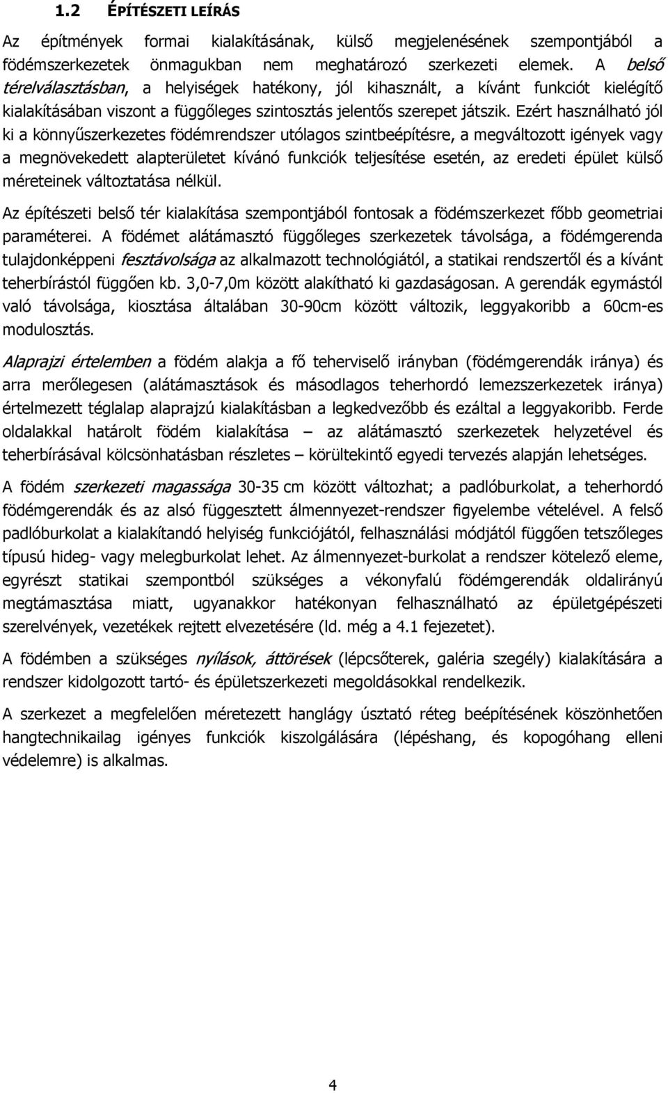 Ezért használható jól ki a könnyűszerkezetes födémrendszer utólagos szintbeépítésre, a megváltozott igények vagy a megnövekedett alapterületet kívánó funkciók teljesítése esetén, az eredeti épület