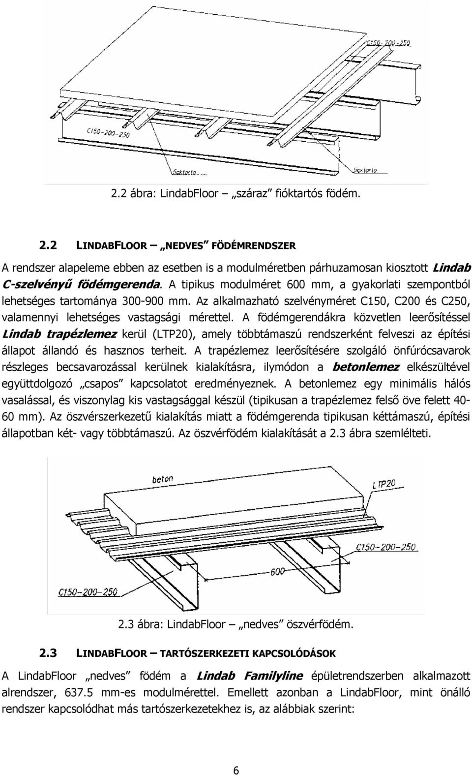 A födémgerendákra közvetlen leerősítéssel Lindab trapézlemez kerül (LTP20), amely többtámaszú rendszerként felveszi az építési állapot állandó és hasznos terheit.