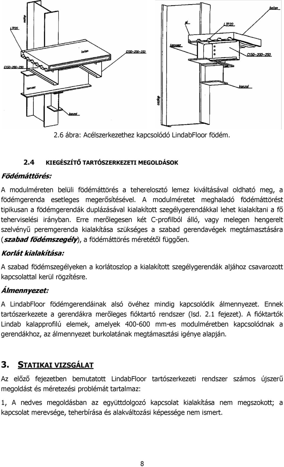 A modulméretet meghaladó födémáttörést tipikusan a födémgerendák duplázásával kialakított szegélygerendákkal lehet kialakítani a fő teherviselési irányban.