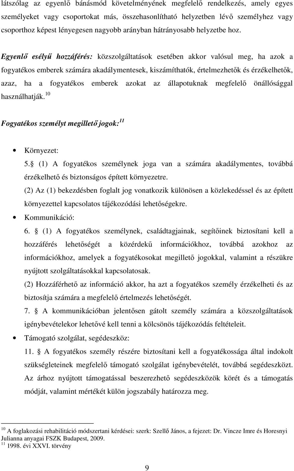 Egyenlı esélyő hozzáférés: közszolgáltatások esetében akkor valósul meg, ha azok a fogyatékos emberek számára akadálymentesek, kiszámíthatók, értelmezhetık és érzékelhetık, azaz, ha a fogyatékos