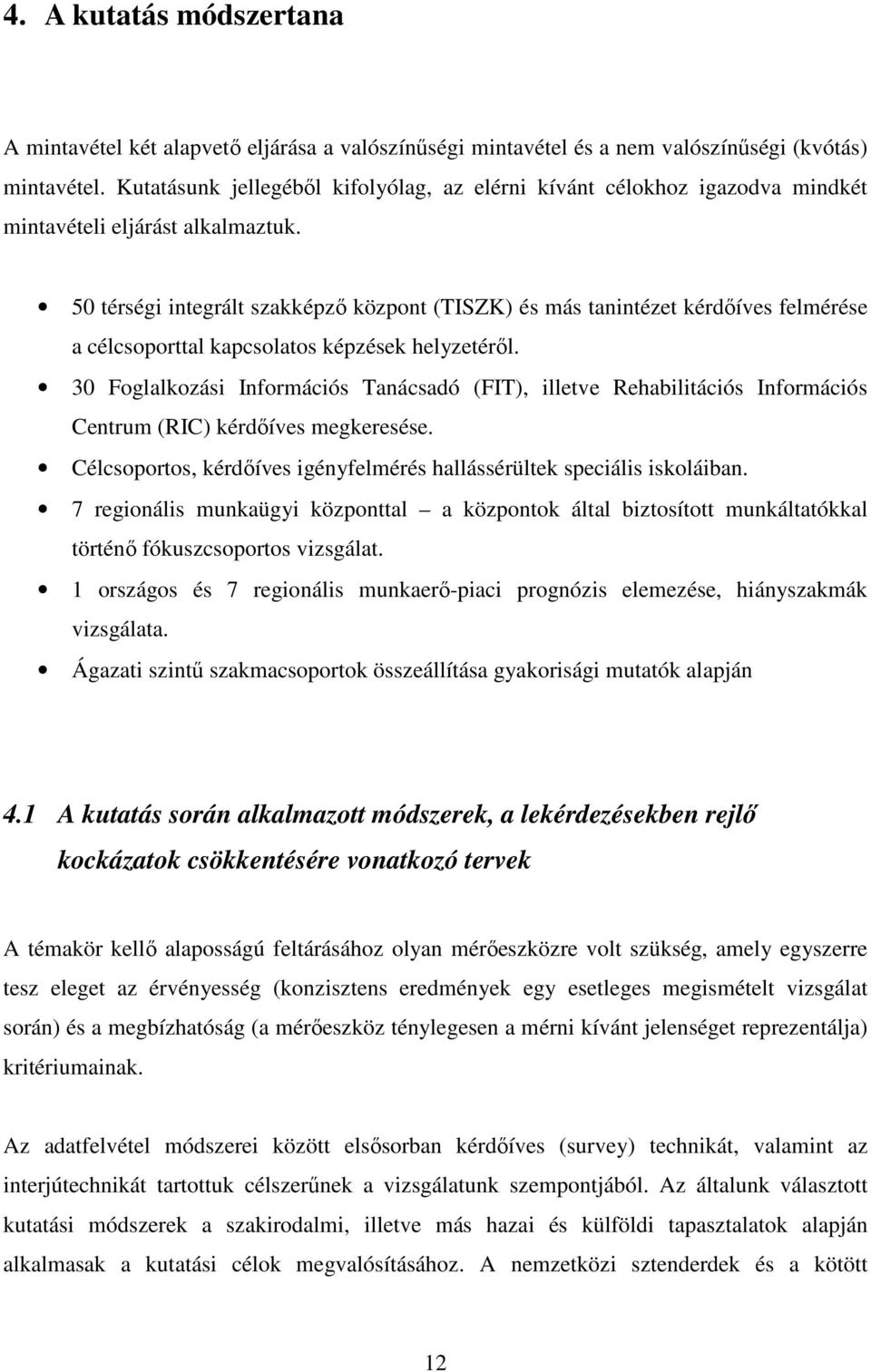 50 térségi integrált szakképzı központ (TISZK) és más tanintézet kérdıíves felmérése a célcsoporttal kapcsolatos képzések helyzetérıl.