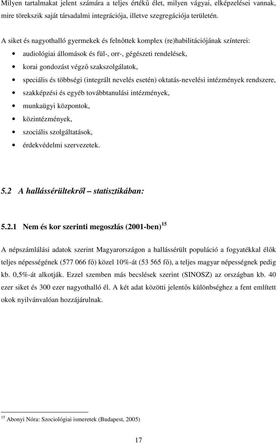 többségi (integrált nevelés esetén) oktatás-nevelési intézmények rendszere, szakképzési és egyéb továbbtanulási intézmények, munkaügyi központok, közintézmények, szociális szolgáltatások,