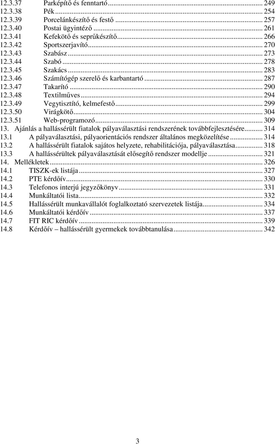 .. 299 12.3.50 Virágkötı... 304 12.3.51 Web-programozó... 309 13. Ajánlás a hallássérült fiatalok pályaválasztási rendszerének továbbfejlesztésére... 314 13.