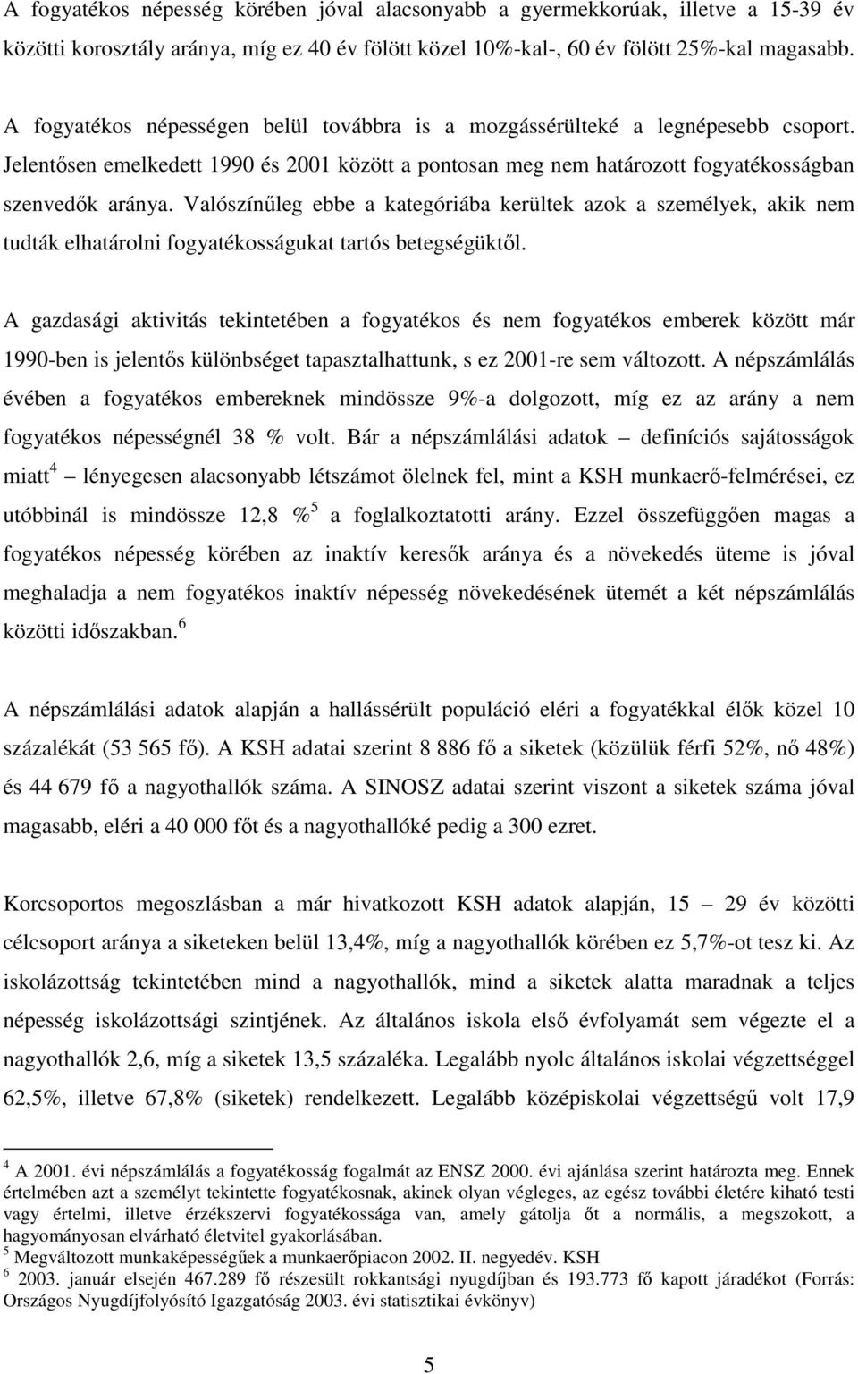 Valószínőleg ebbe a kategóriába kerültek azok a személyek, akik nem tudták elhatárolni fogyatékosságukat tartós betegségüktıl.