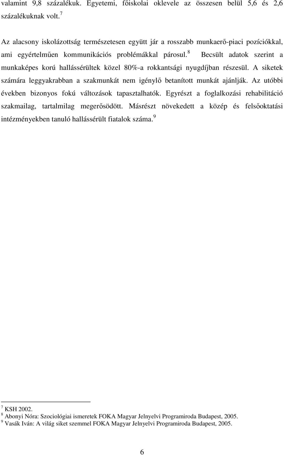 8 Becsült adatok szerint a munkaképes korú hallássérültek közel 80%-a rokkantsági nyugdíjban részesül. A siketek számára leggyakrabban a szakmunkát nem igénylı betanított munkát ajánlják.