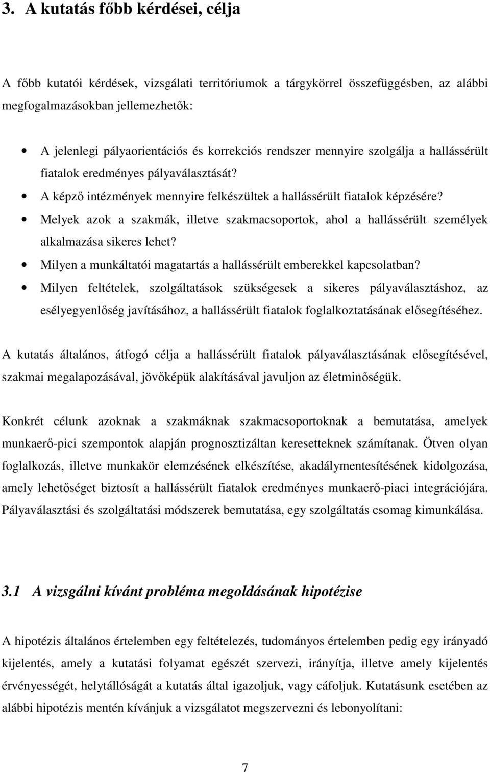 Melyek azok a szakmák, illetve szakmacsoportok, ahol a hallássérült személyek alkalmazása sikeres lehet? Milyen a munkáltatói magatartás a hallássérült emberekkel kapcsolatban?