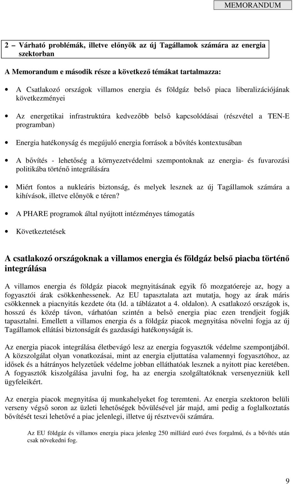 kontextusában A bıvítés - lehetıség a környezetvédelmi szempontoknak az energia- és fuvarozási politikába történı integrálására Miért fontos a nukleáris biztonság, és melyek lesznek az új Tagállamok