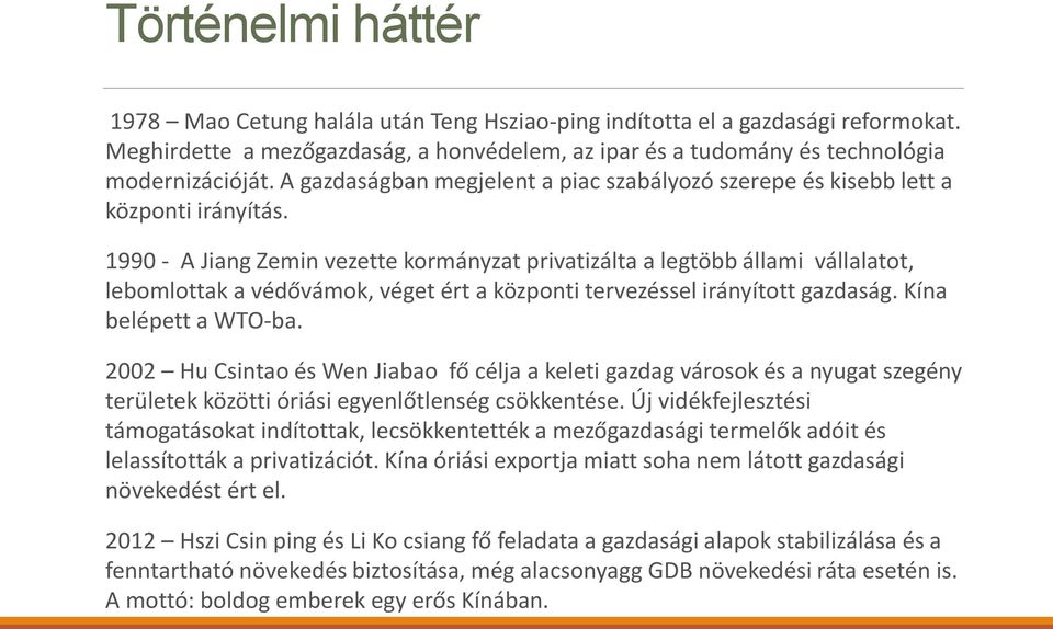 1990 - A Jiang Zemin vezette kormányzat privatizálta a legtöbb állami vállalatot, lebomlottak a védővámok, véget ért a központi tervezéssel irányított gazdaság. Kína belépett a WTO-ba.