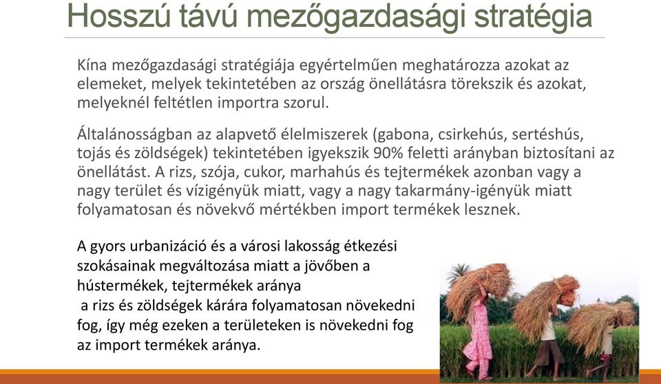 A rizs, szója, cukor, marhahús és tejtermékek azonban vagy a nagy terület és vízigényük miatt, vagy a nagy takarmány-igényük miatt folyamatosan és növekvő mértékben import termékek lesznek.