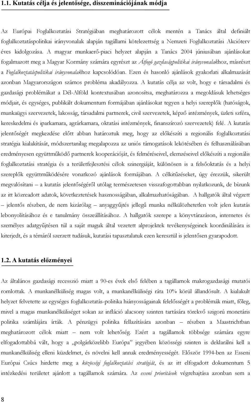 A magyar munkaerőpiaci helyzet alapján a Tanács 2004 júniusában ajánlásokat fogalmazott meg a Magyar Kormány számára egyrészt az Átfogó gazdaságpolitikai irányvonalakhoz, másrészt a