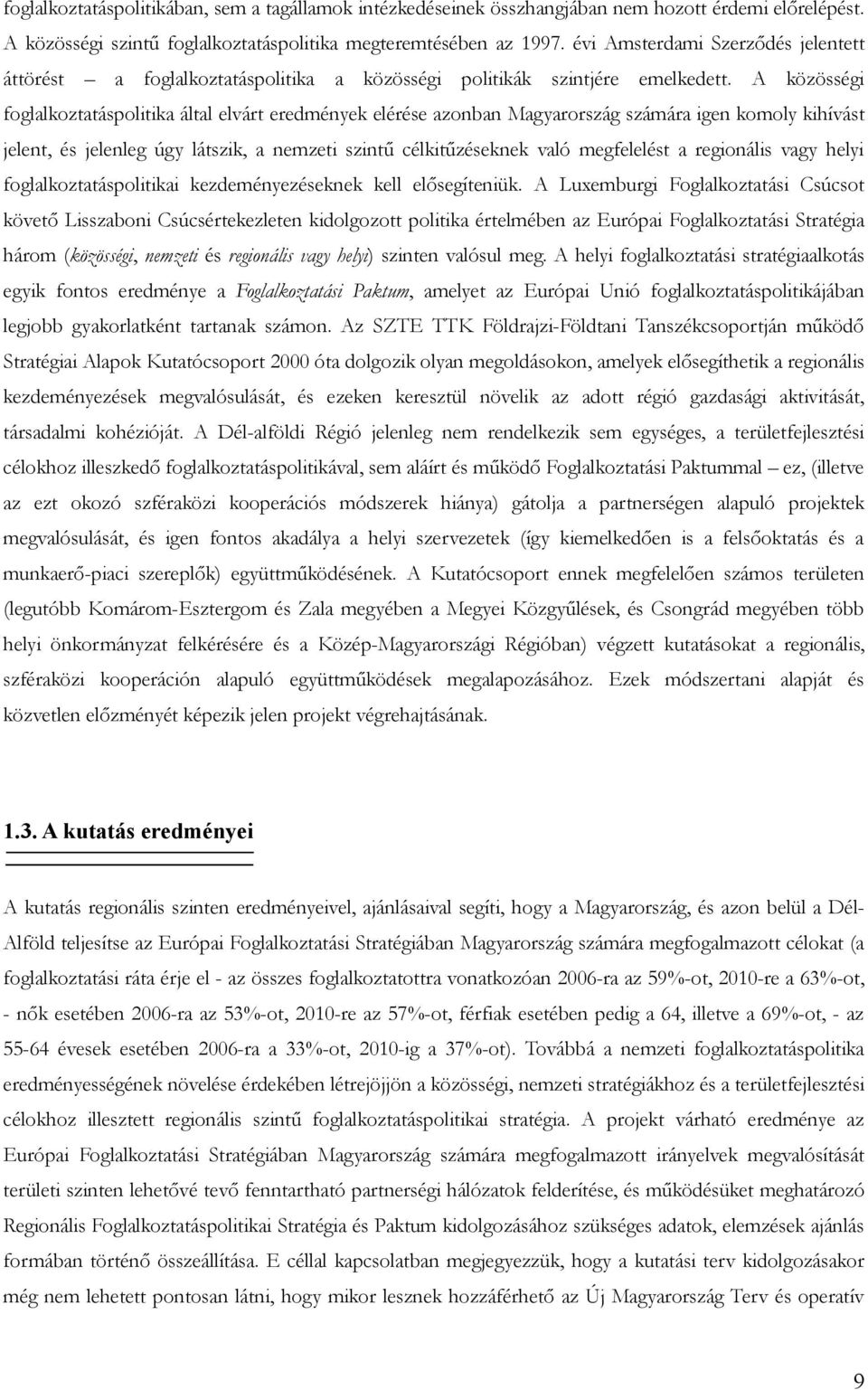 A közösségi foglalkoztatáspolitika által elvárt eredmények elérése azonban Magyarország számára igen komoly kihívást jelent, és jelenleg úgy látszik, a nemzeti szintű célkitűzéseknek való megfelelést