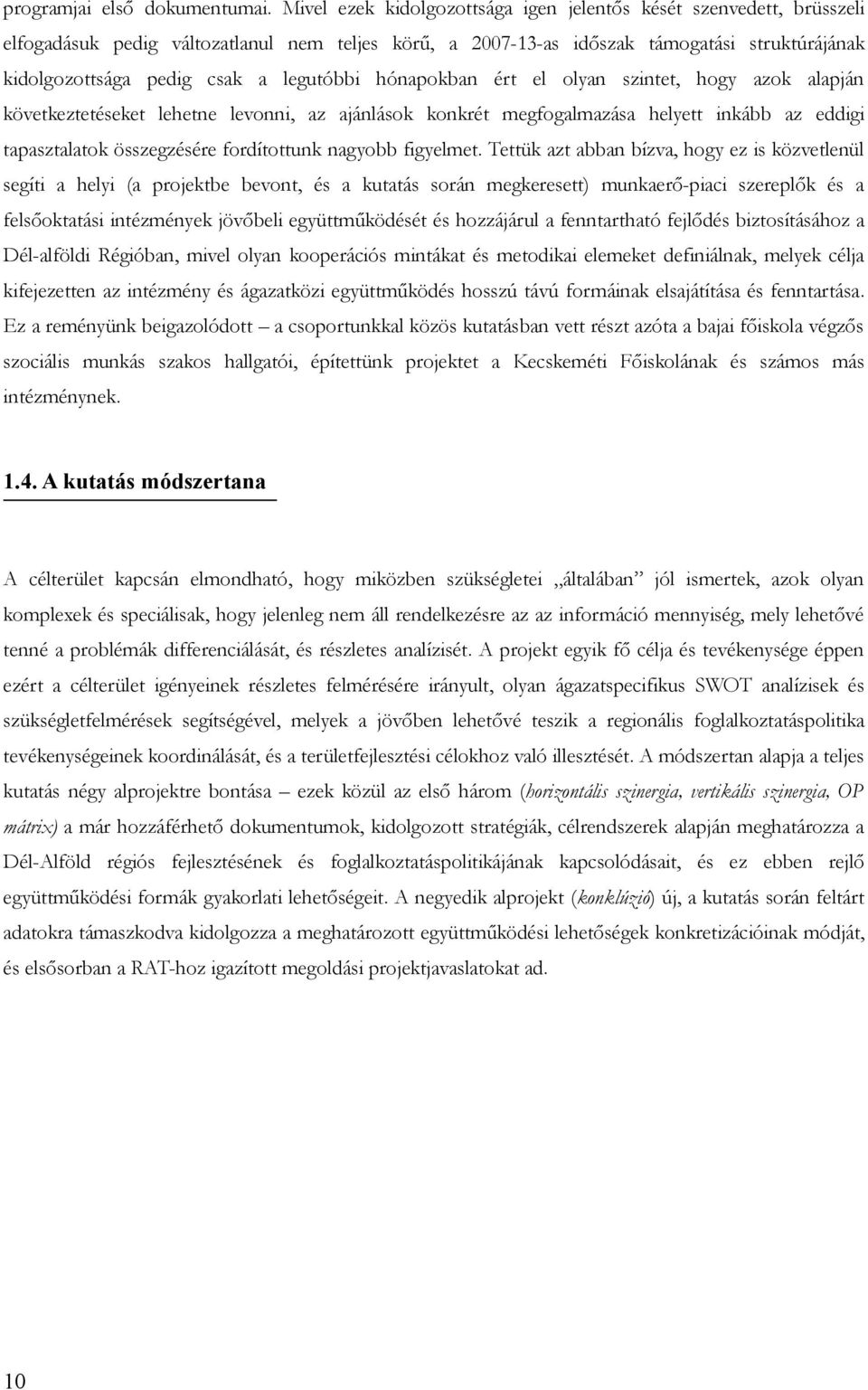 legutóbbi hónapokban ért el olyan szintet, hogy azok alapján következtetéseket lehetne levonni, az ajánlások konkrét megfogalmazása helyett inkább az eddigi tapasztalatok összegzésére fordítottunk