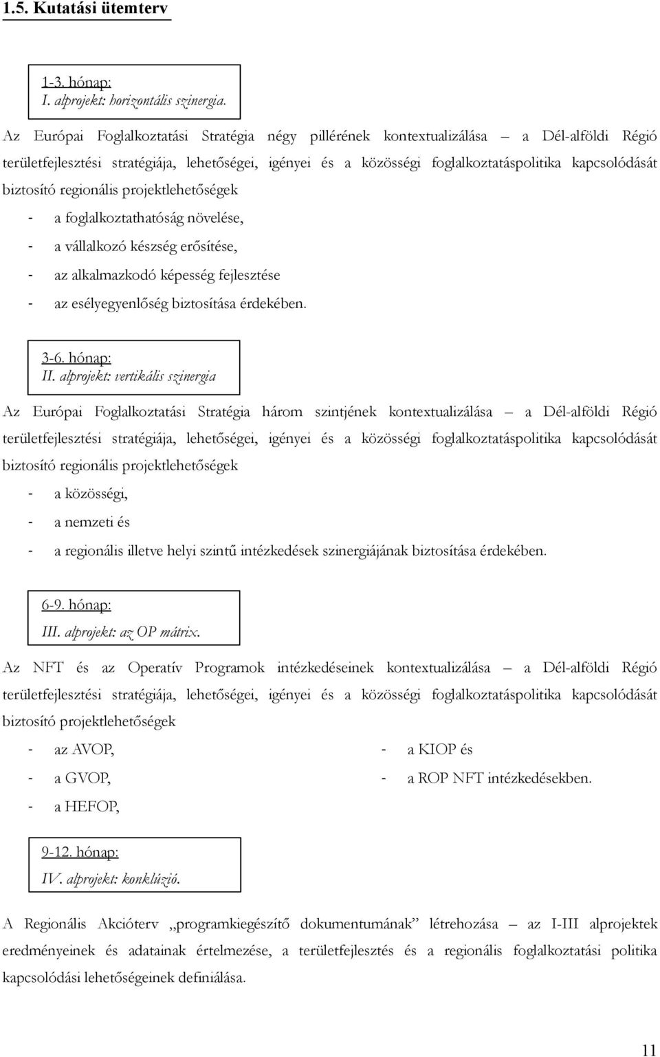 biztosító regionális projektlehetőségek a foglalkoztathatóság növelése, a vállalkozó készség erősítése, az alkalmazkodó képesség fejlesztése az esélyegyenlőség biztosítása érdekében. 36. hónap: II.