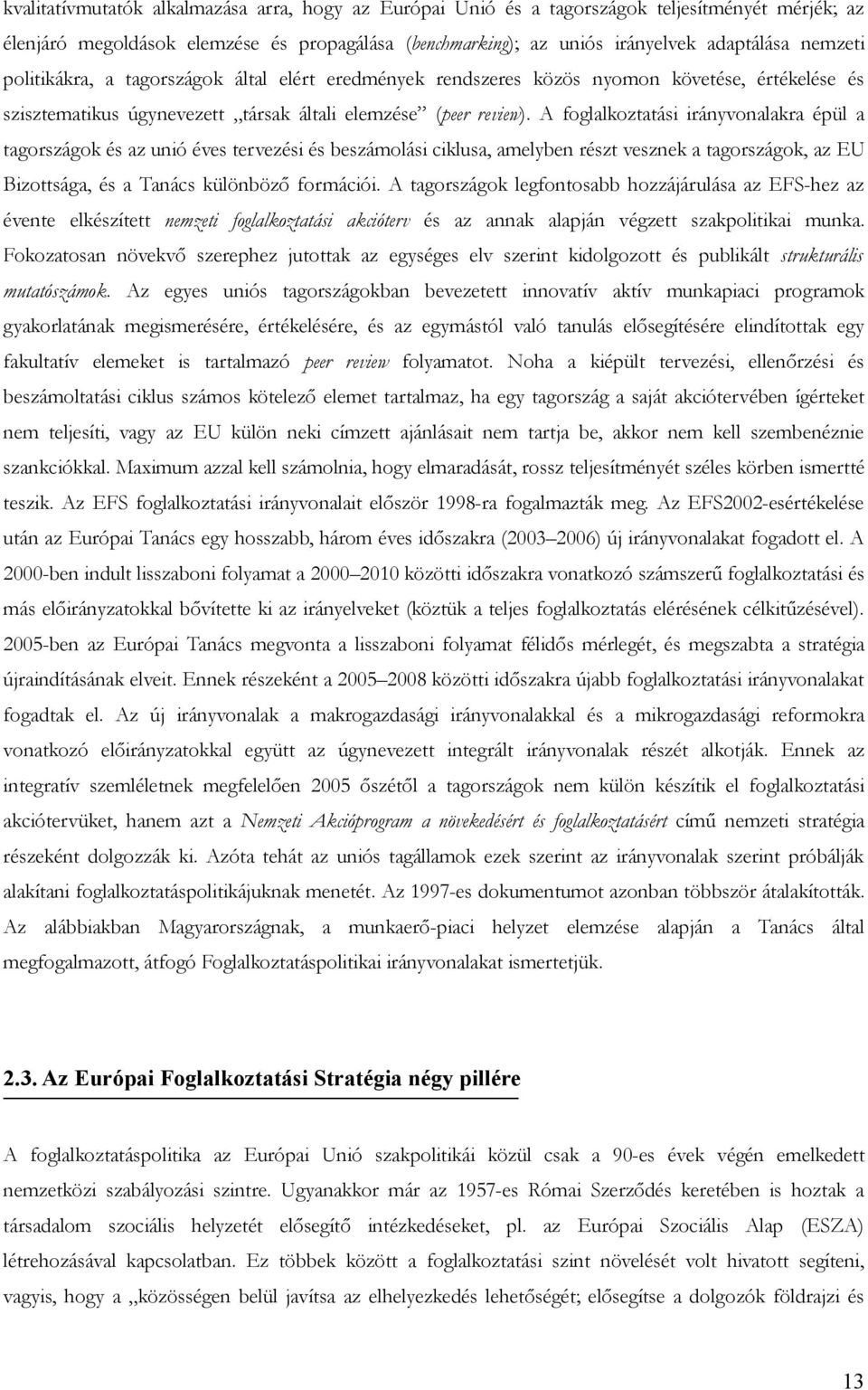 A foglalkoztatási irányvonalakra épül a tagországok és az unió éves tervezési és beszámolási ciklusa, amelyben részt vesznek a tagországok, az EU Bizottsága, és a Tanács különböző formációi.