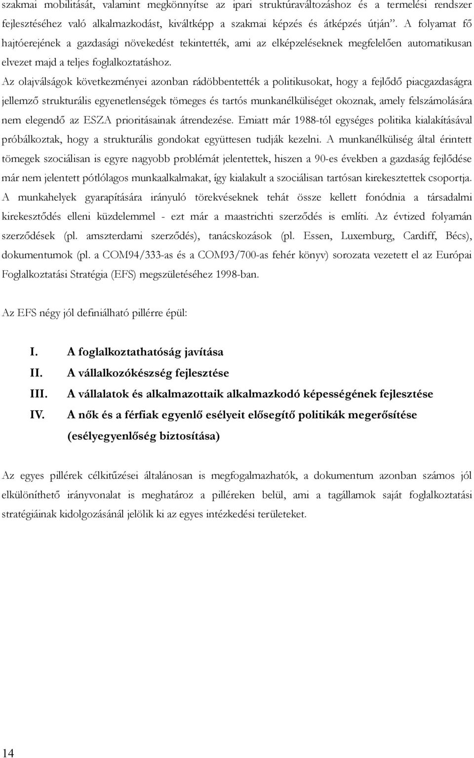 Az olajválságok következményei azonban rádöbbentették a politikusokat, hogy a fejlődő piacgazdaságra jellemző strukturális egyenetlenségek tömeges és tartós munkanélküliséget okoznak, amely