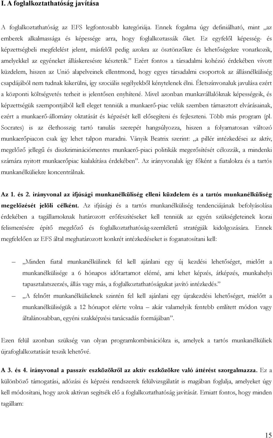 Ezért fontos a társadalmi kohézió érdekében vívott küzdelem, hiszen az Unió alapelveinek ellentmond, hogy egyes társadalmi csoportok az állásnélküliség csapdájából nem tudnak kikerülni, így szociális